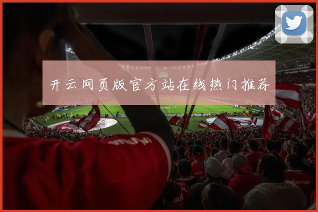 开云网页版官方站在线热门推荐