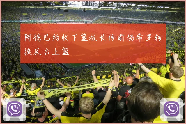 阿德巴约收下篮板长传前场希罗转换反击上篮