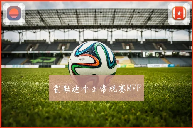 霍勒迪冲击常规赛MVP