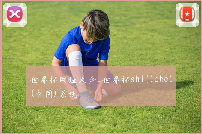 世界杯网址大全_世界杯shijiebei(中国)系统