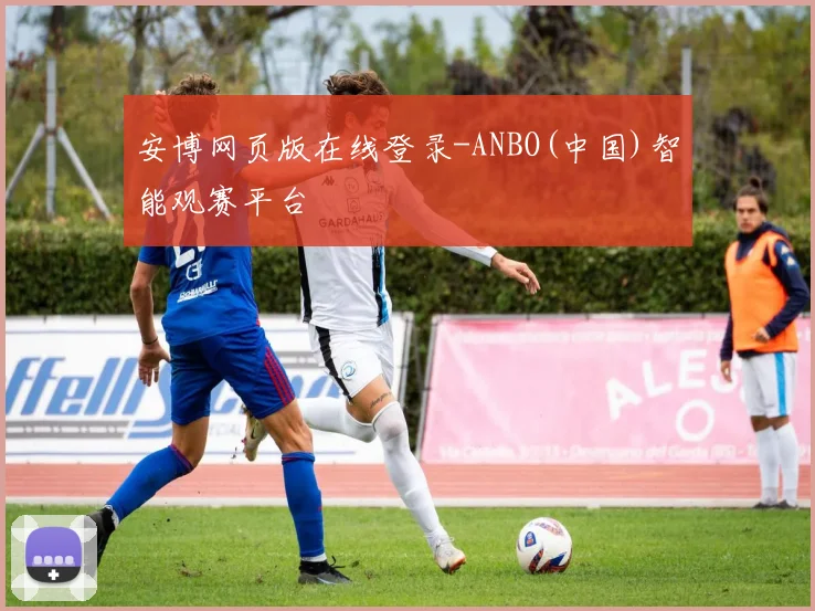 安博网页版在线登录-ANBO(中国)智能观赛平台