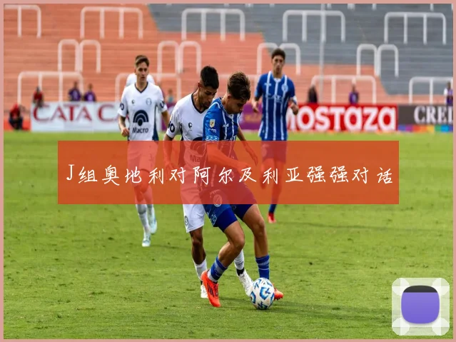 J组奥地利对阿尔及利亚强强对话
