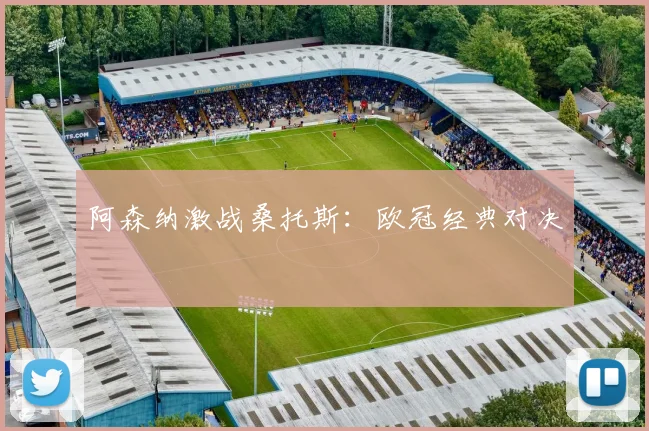 阿森纳激战桑托斯：欧冠经典对决