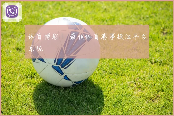 体育博彩｜ 最佳体育赛事投注平台系统