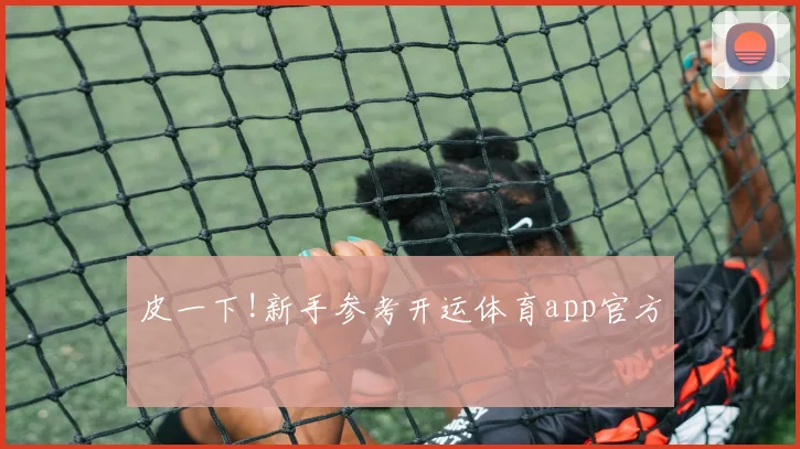 皮一下!新手参考开运体育app官方