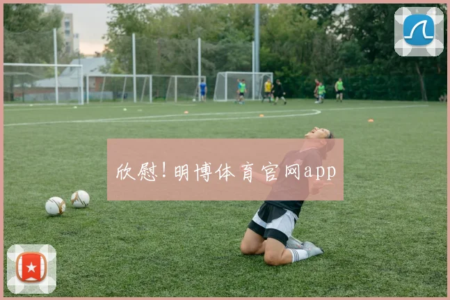 欣慰!明博体育官网app