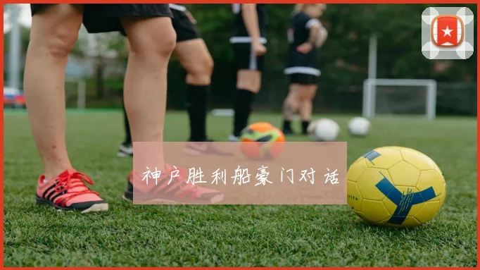 神户胜利船豪门对话