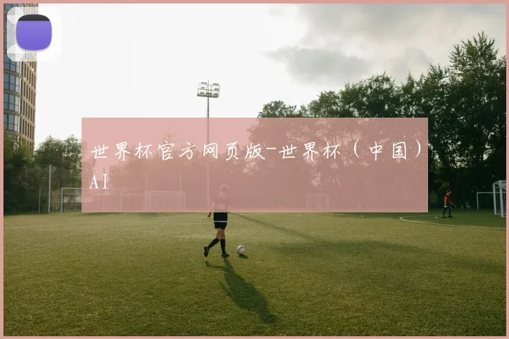 世界杯官方网页版-世界杯（中国）AI