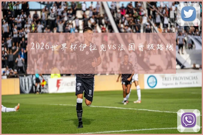 2026世界杯伊拉克vs法国晋级路线