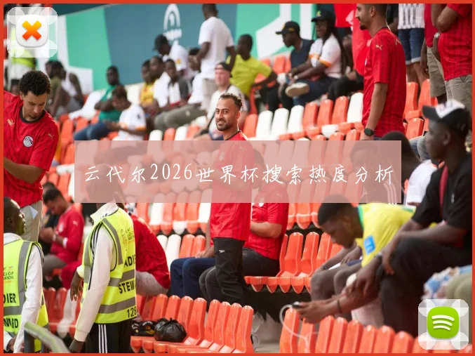 云代尔2026世界杯搜索热度分析