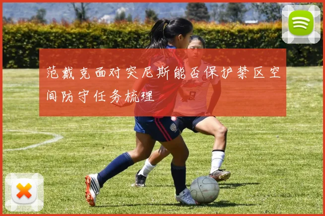 范戴克面对突尼斯能否保护禁区空间防守任务梳理