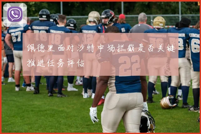 佩德里面对沙特中场拦截是否关键推进任务评估