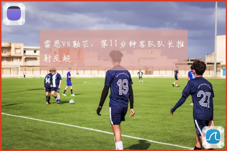 雷恩vs勒芒,第11分钟客队队长推射反超